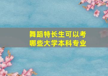 舞蹈特长生可以考哪些大学本科专业