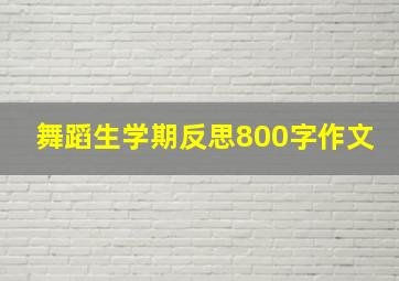 舞蹈生学期反思800字作文