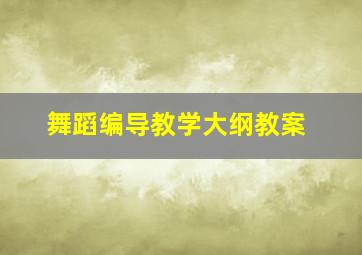 舞蹈编导教学大纲教案