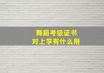 舞蹈考级证书对上学有什么用