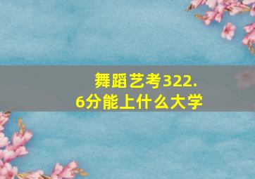 舞蹈艺考322.6分能上什么大学