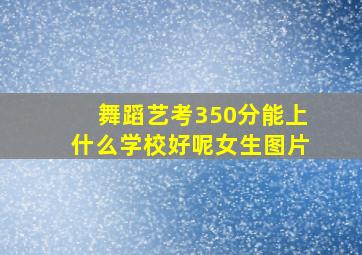 舞蹈艺考350分能上什么学校好呢女生图片