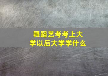 舞蹈艺考考上大学以后大学学什么