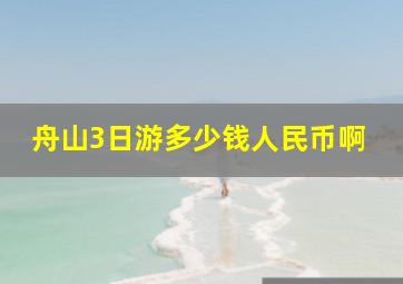 舟山3日游多少钱人民币啊