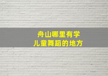 舟山哪里有学儿童舞蹈的地方