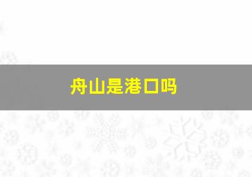 舟山是港口吗