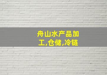 舟山水产品加工,仓储,冷链