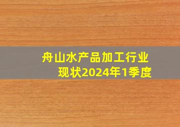 舟山水产品加工行业现状2024年1季度