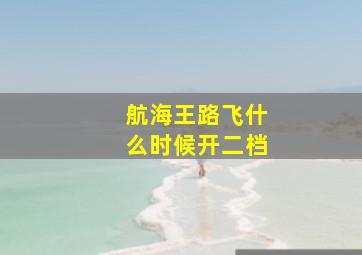 航海王路飞什么时候开二档