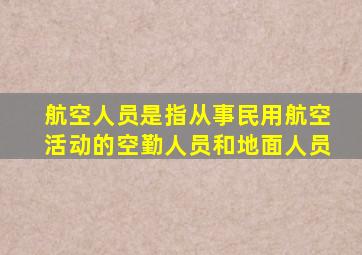 航空人员是指从事民用航空活动的空勤人员和地面人员