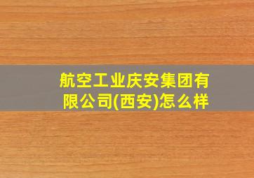 航空工业庆安集团有限公司(西安)怎么样