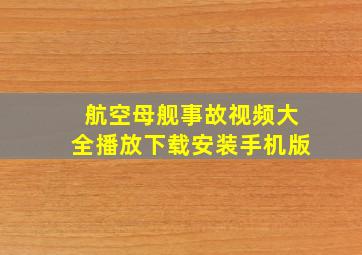 航空母舰事故视频大全播放下载安装手机版