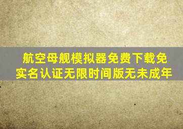 航空母舰模拟器免费下载免实名认证无限时间版无未成年