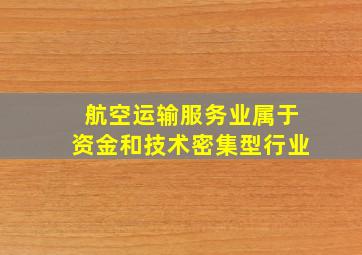 航空运输服务业属于资金和技术密集型行业