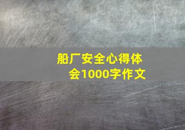 船厂安全心得体会1000字作文