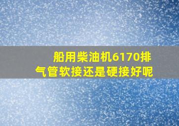 船用柴油机6170排气管软接还是硬接好呢