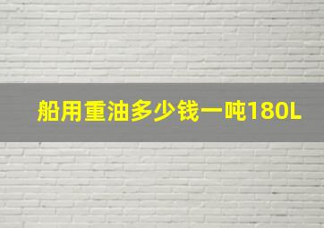 船用重油多少钱一吨180L