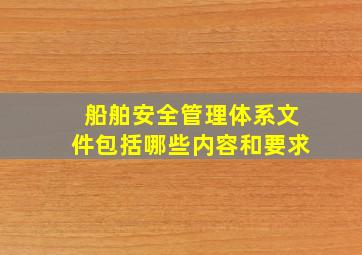 船舶安全管理体系文件包括哪些内容和要求