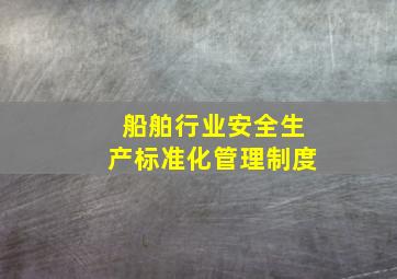 船舶行业安全生产标准化管理制度