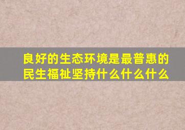 良好的生态环境是最普惠的民生福祉坚持什么什么什么