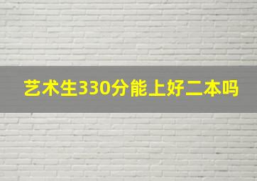 艺术生330分能上好二本吗