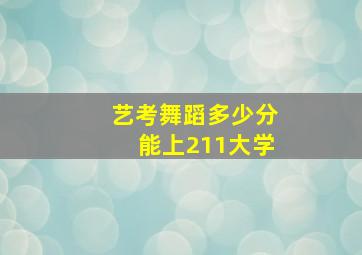 艺考舞蹈多少分能上211大学