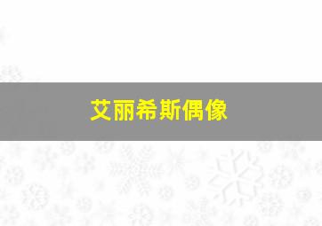 艾丽希斯偶像