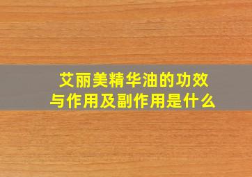 艾丽美精华油的功效与作用及副作用是什么