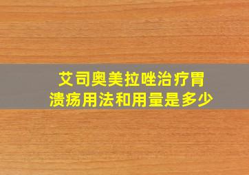 艾司奥美拉唑治疗胃溃疡用法和用量是多少