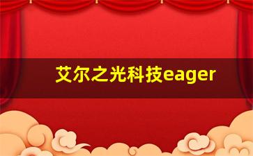 艾尔之光科技eager