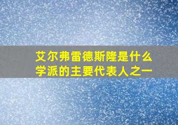 艾尔弗雷德斯隆是什么学派的主要代表人之一