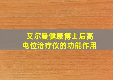 艾尔曼健康博士后高电位治疗仪的功能作用