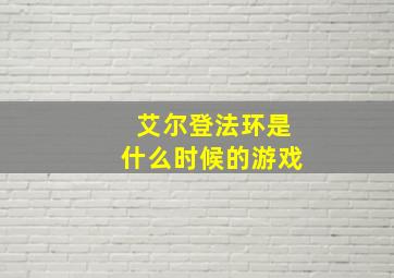 艾尔登法环是什么时候的游戏