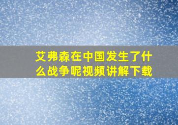 艾弗森在中国发生了什么战争呢视频讲解下载