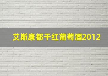 艾斯康都干红葡萄酒2012