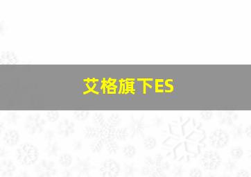 艾格旗下ES