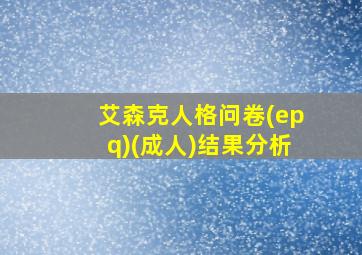 艾森克人格问卷(epq)(成人)结果分析