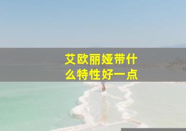 艾欧丽娅带什么特性好一点