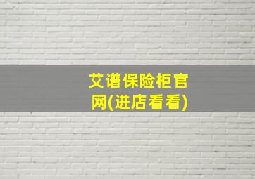 艾谱保险柜官网(进店看看)