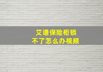 艾谱保险柜锁不了怎么办视频