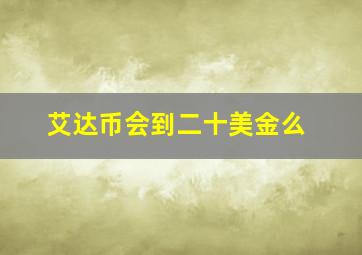 艾达币会到二十美金么