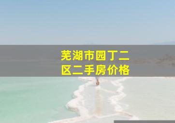 芜湖市园丁二区二手房价格