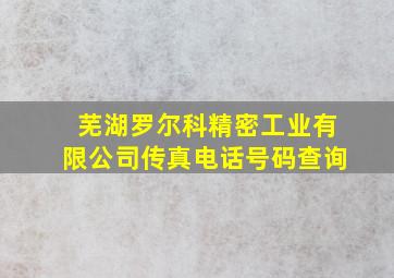 芜湖罗尔科精密工业有限公司传真电话号码查询