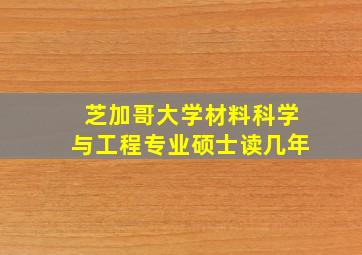 芝加哥大学材料科学与工程专业硕士读几年