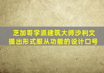 芝加哥学派建筑大师沙利文提出形式服从功能的设计口号