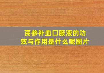 芪参补血口服液的功效与作用是什么呢图片