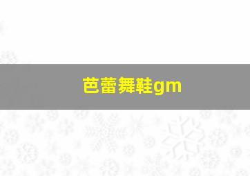 芭蕾舞鞋gm