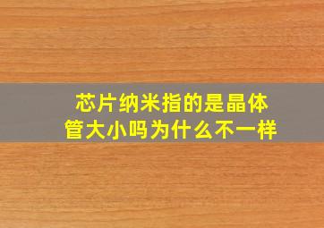 芯片纳米指的是晶体管大小吗为什么不一样