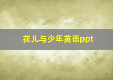 花儿与少年英语ppt