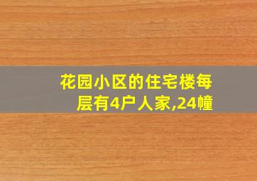 花园小区的住宅楼每层有4户人家,24幢